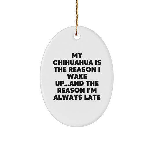 Funny Chihuahua Dog Lover Gifts from Friends for Family - Oval Ornament, 'My Chihuahua Is The Reason I Wake Up...and The Reason I'm Always Late' - Christmas Unique Gifts - Image 1