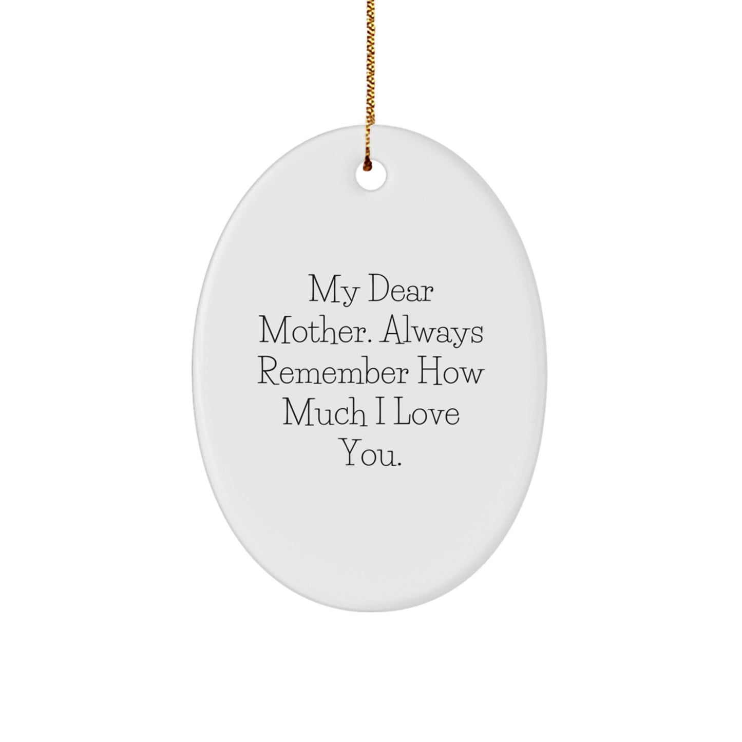 Funny Mother Gifts from Men - Oval Ornament for Mom, 'My Dear Mother. Always Remember How Much I Love You.' Christmas Unique Gifts - Image 1