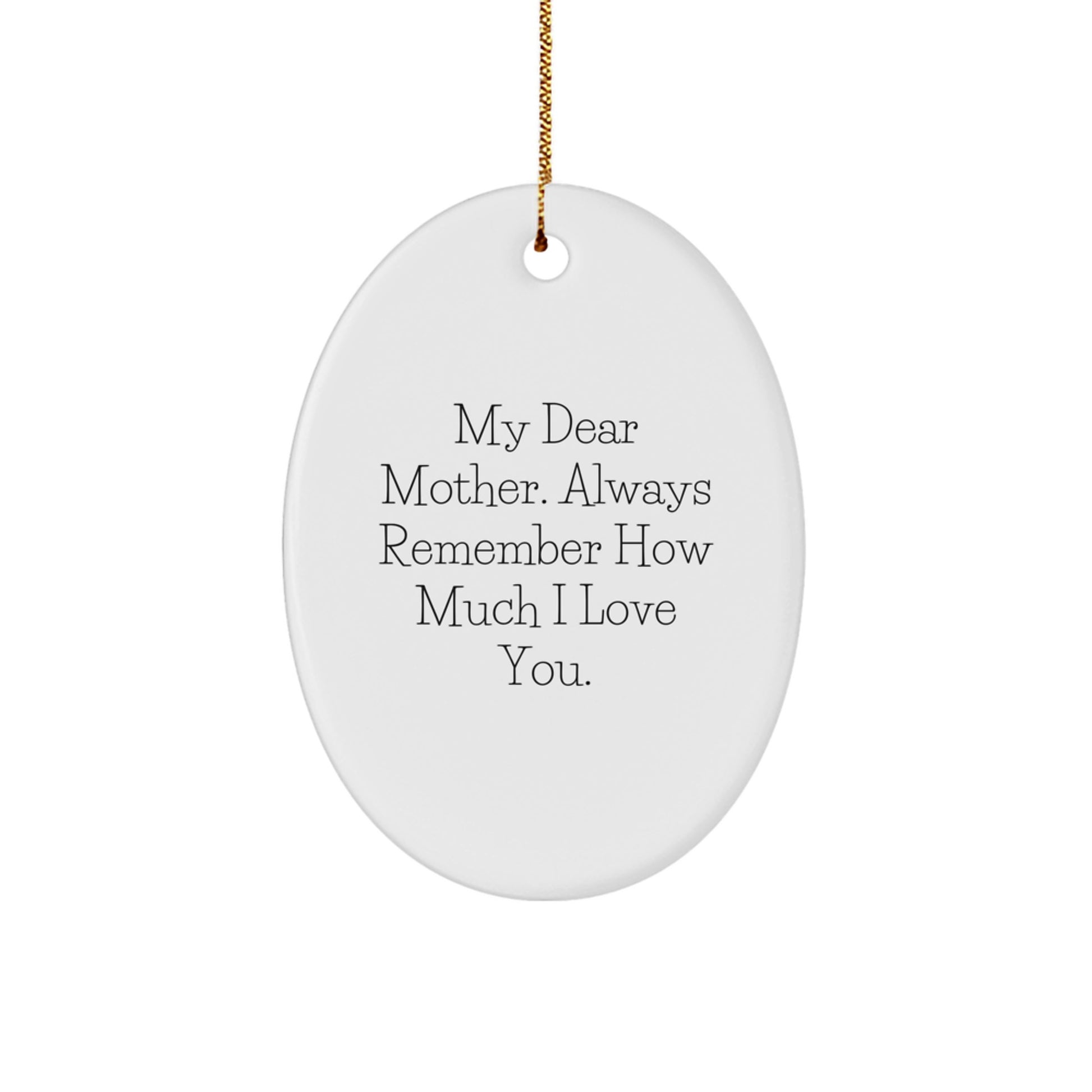 Funny Mother Gifts from Men - Oval Ornament for Mom, 'My Dear Mother. Always Remember How Much I Love You.' Christmas Unique Gifts - Image 1