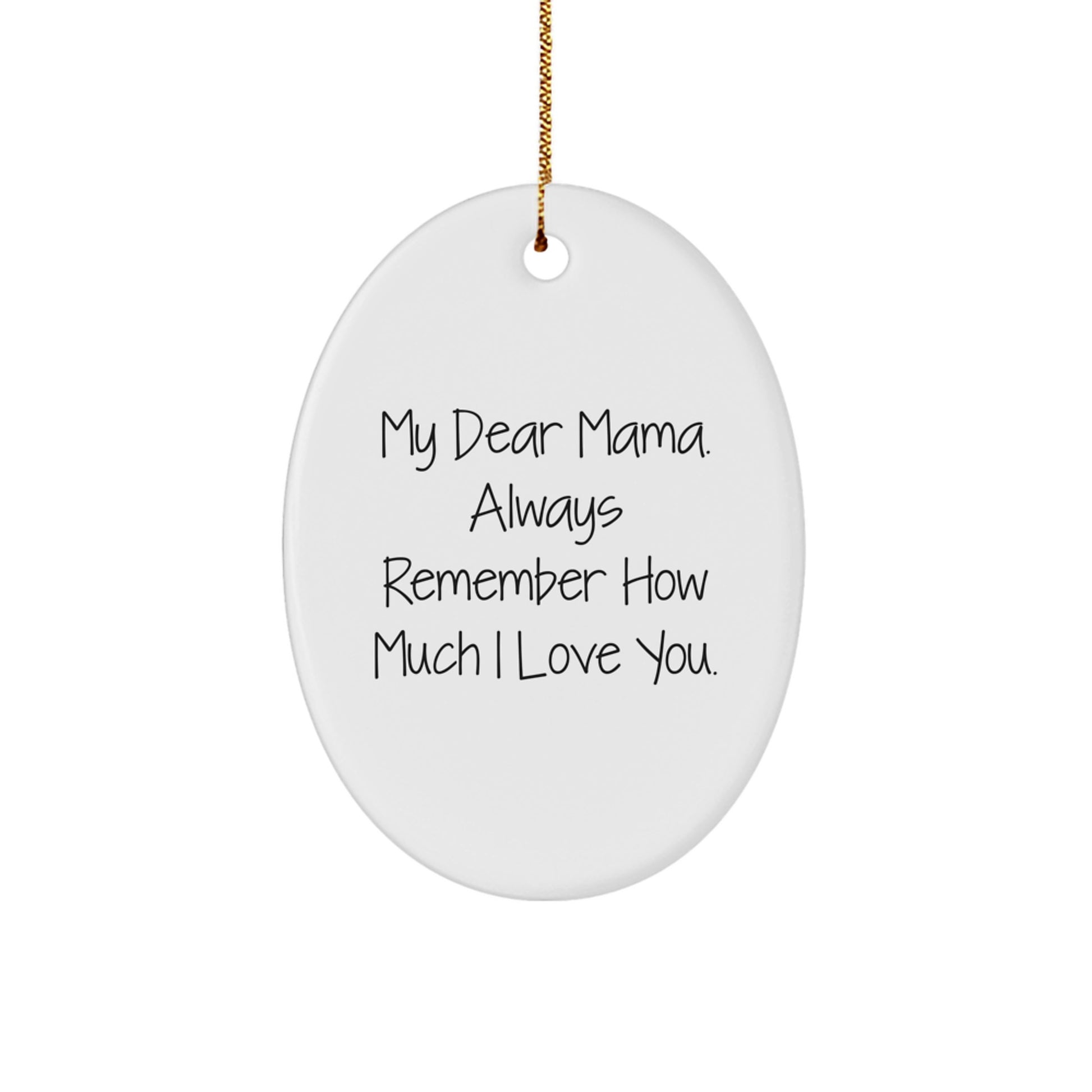 Mama Gifts from Men, Women, or Friends - Oval Ornament 'My Dear Mama. Always Remember How Much I Love You.' - Image 1