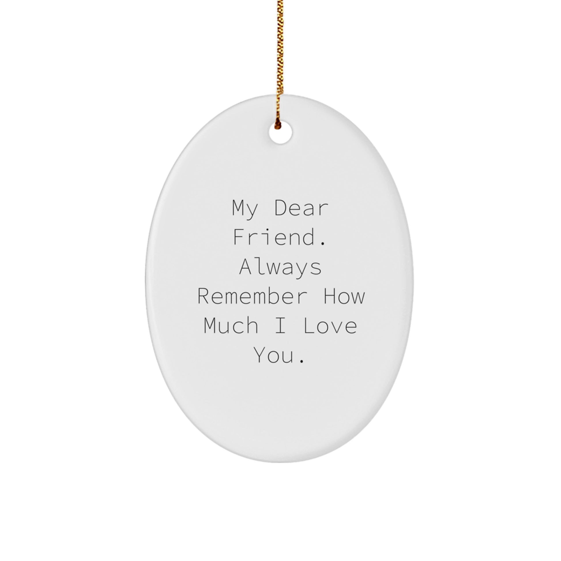 Funny Oval Ornament Gifts from Friends, My Dear Friend. Always Remember How Much I Love You., Christmas Decorations for Friend - Image 1