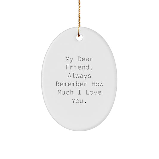 Funny Oval Ornament Gifts from Friends, My Dear Friend. Always Remember How Much I Love You., Christmas Decorations for Friend - Image 1