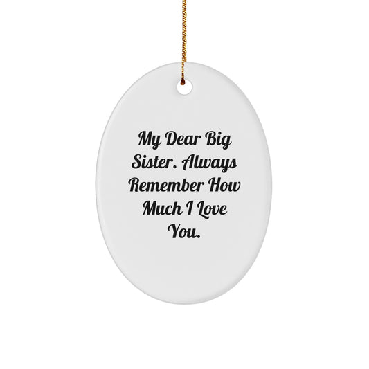 Funny Big Sister Gifts from Mom - My Dear Big Sister. Always Remember How Much I Love You. Oval Ornament for Christmas Unique Gifts - Image 1