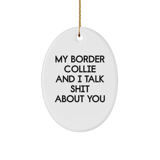 Funny Border Collie Dog Oval Ornament Gifts from Friends or Family for Border Collie Lovers - My Border Collie and I Talk Shit About You Christmas Unique Gifts - Image 1