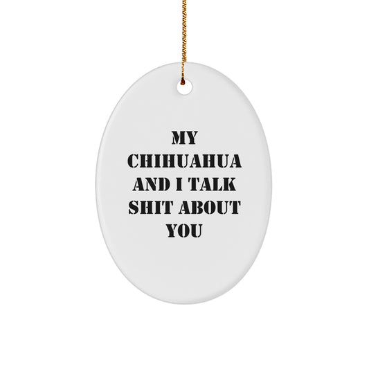 Funny Chihuahua Dog Oval Ornament, Gifts from Friends for Men, Women, or Family, My Chihuahua And I Talk Shit, Christmas Unique Gifts for a Chihuahua Lover - Image 1
