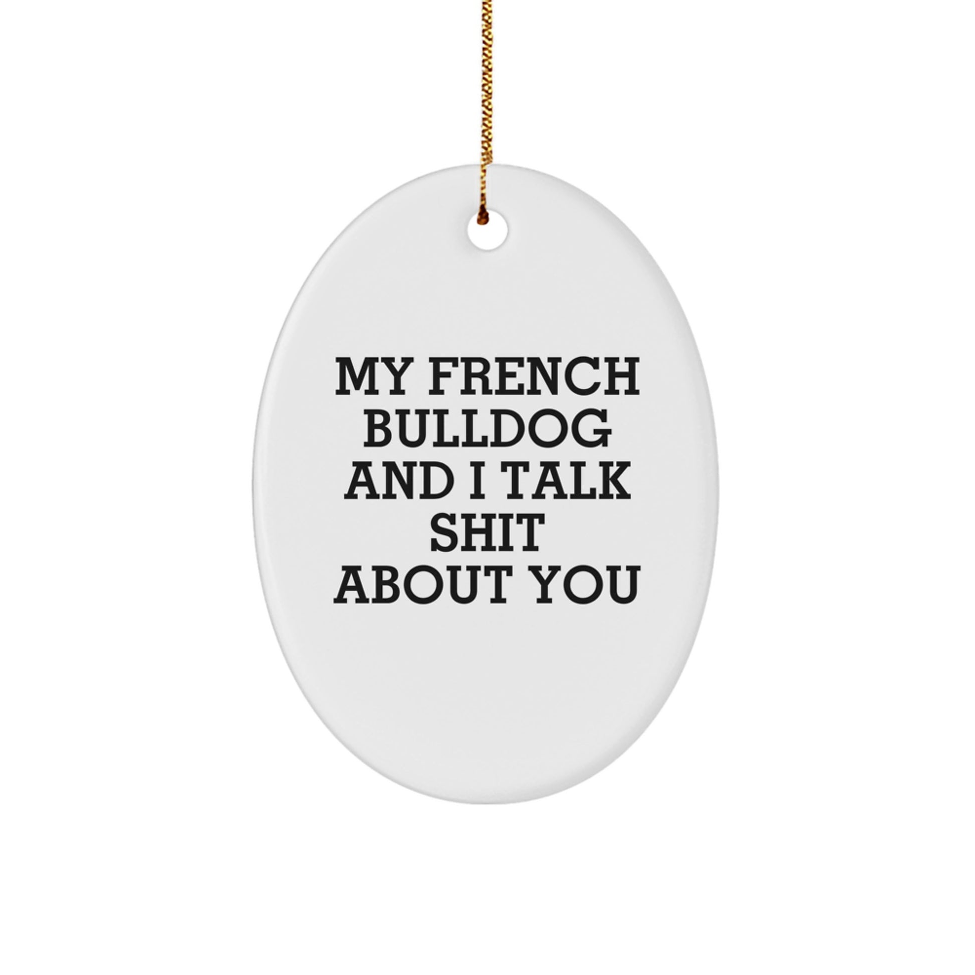 Funny French Bulldog Christmas Unique Gifts, Oval Ornament for Men, Women, Friends, or Family, Unique Humorous Quote - My French Bulldog And I Talk Shit About You - Image 1