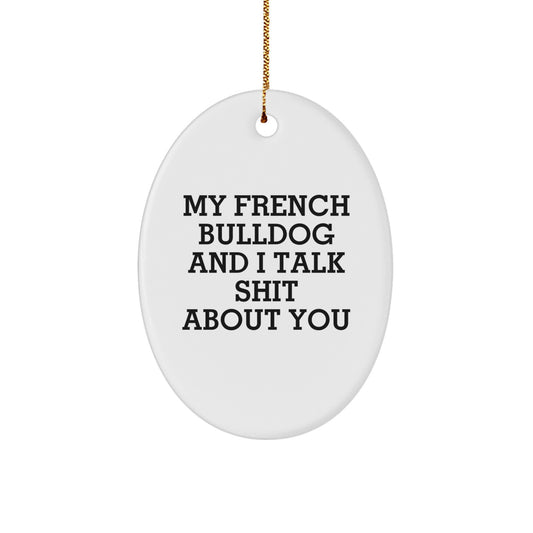 Funny French Bulldog Christmas Unique Gifts, Oval Ornament for Men, Women, Friends, or Family, Unique Humorous Quote - My French Bulldog And I Talk Shit About You - Image 1