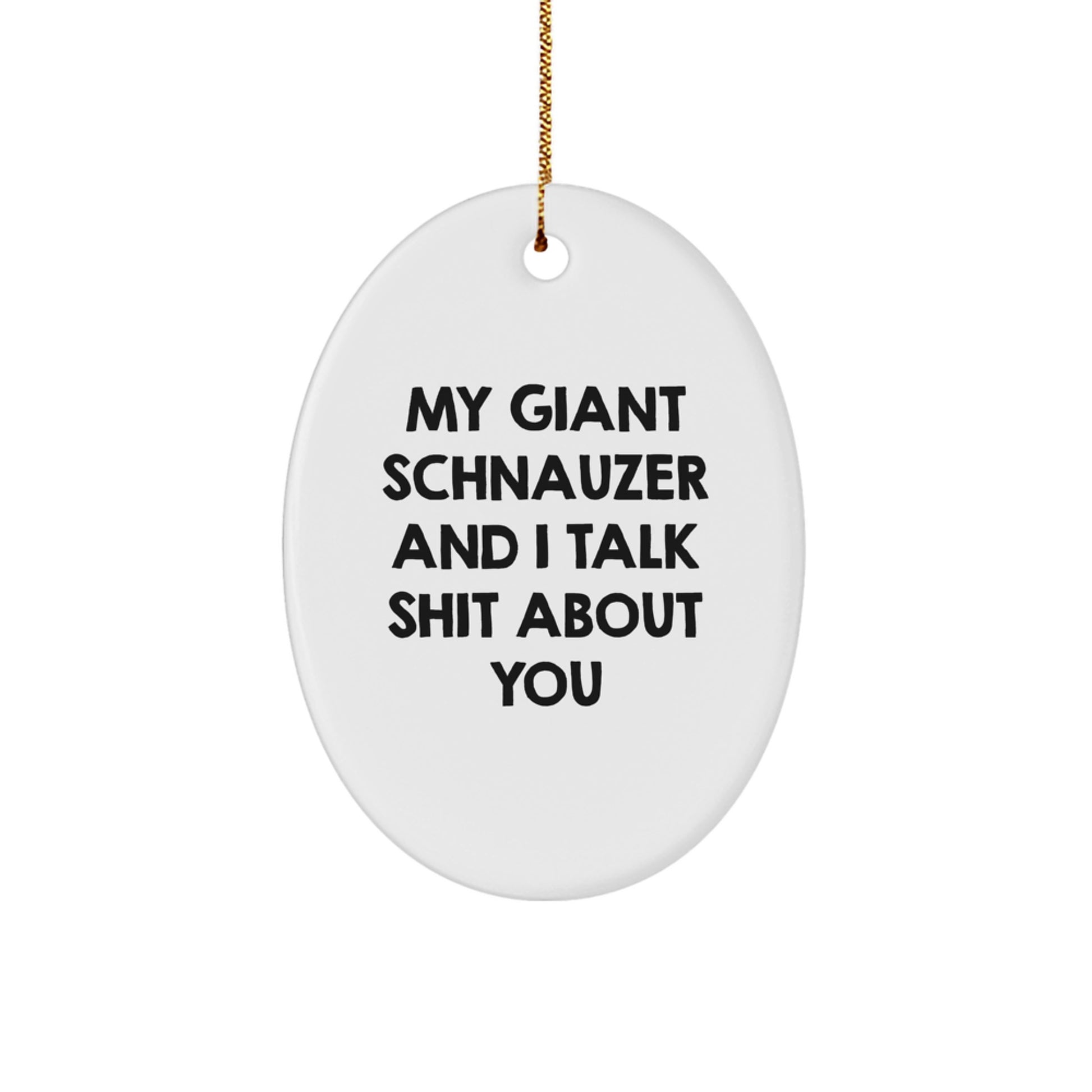 Funny Giant Schnauzer Dog Christmas Unique Gifts for Him - Oval Ornament with 'My Giant Schnauzer And I Talk Shit About You' Quote - Image 1