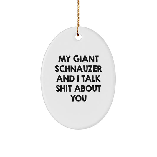 Funny Giant Schnauzer Dog Christmas Unique Gifts for Him - Oval Ornament with 'My Giant Schnauzer And I Talk Shit About You' Quote - Image 1