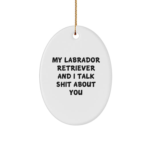 Funny Labrador Retriever Dog Christmas Unique Gifts from Friends - Oval Ornament, 'My Labrador Retriever And I Talk Shit About You' Quote - Image 1