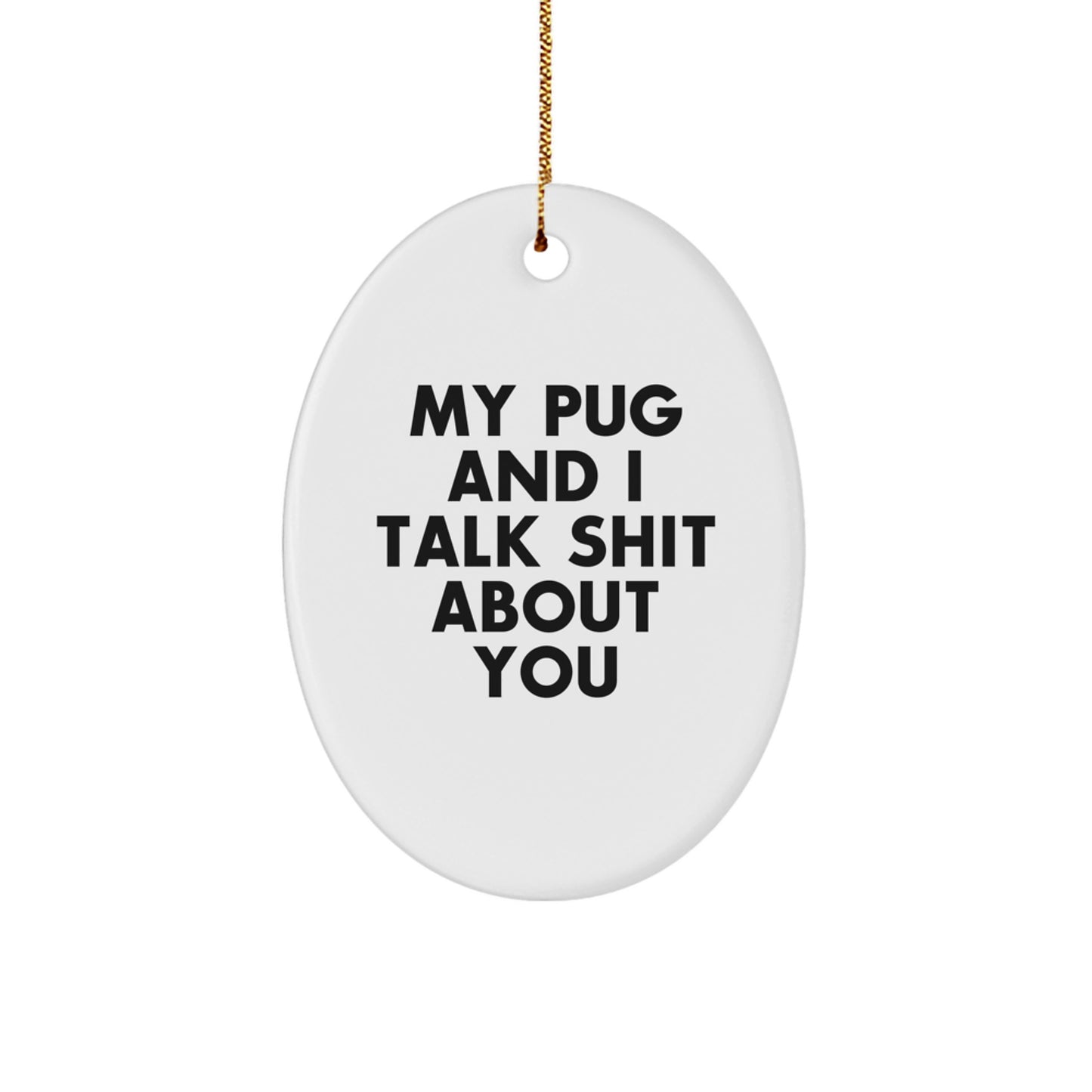 Funny Pug Dog Oval Ornament Gifts from Men for Christmas Unique Gifts for Pug Dog Lovers - 'My Pug And I Talk Shit About You' - Image 1