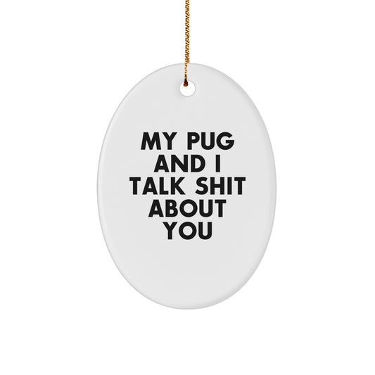 Funny Pug Dog Oval Ornament Gifts from Men for Christmas Unique Gifts for Pug Dog Lovers - 'My Pug And I Talk Shit About You' - Image 1