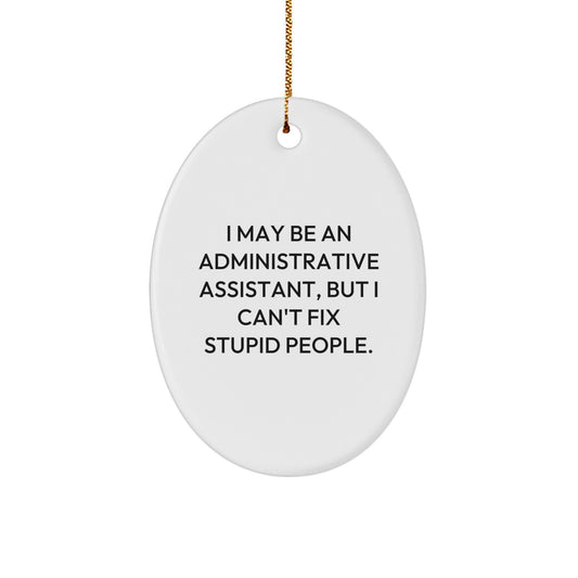 Funny Administrative Assistant Gifts from Coworkers - I May Be An Administrative Assistant, But I Can't Fix Stupid People. Oval Ornament Gifts for Administrative Assistant - Image 1