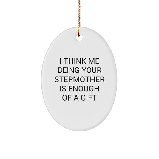 Funny Stepmother Gift for Christmas, Oval Ornament with 'I Think Me Being Your Stepmother Is Enough Of A Gift' Quote, Gifts from Family to Stepmother - Image 1