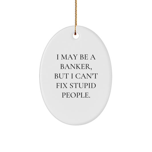 Funny Banker Gifts for Men, Oval Ornament from Friends, I May Be A Banker, But I Can't Fix Stupid People. - Image 1
