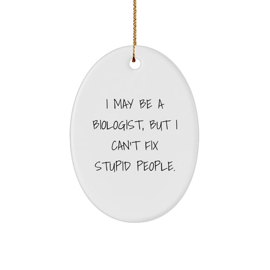 Funny Biologist Gifts from Friends Men for Christmas Unique Oval Ornament, I May Be A Biologist, But I Can't Fix Stupid People. - Image 1
