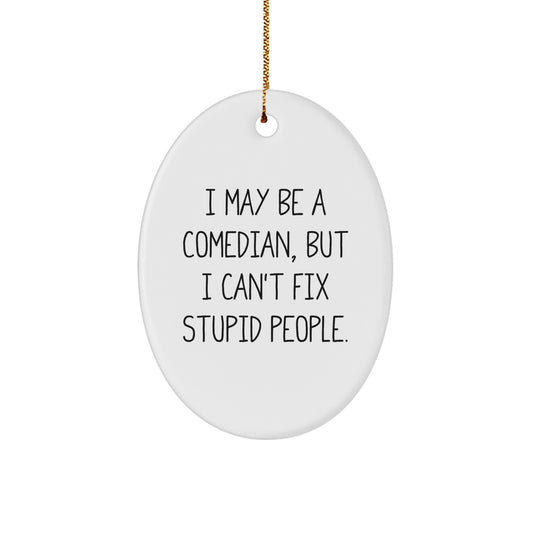 Funny Comedian Gifts from Friends for Christmas - Oval Ornament I May Be A Comedian But I Cant Fix Stupid People - Image 1