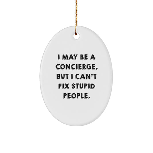 Funny Concierge Gifts from Family, Oval Ornament for Men or Women, Perfect for Coworkers or Friends, 'I May Be A Concierge, But I Can't Fix Stupid People.' - Image 1