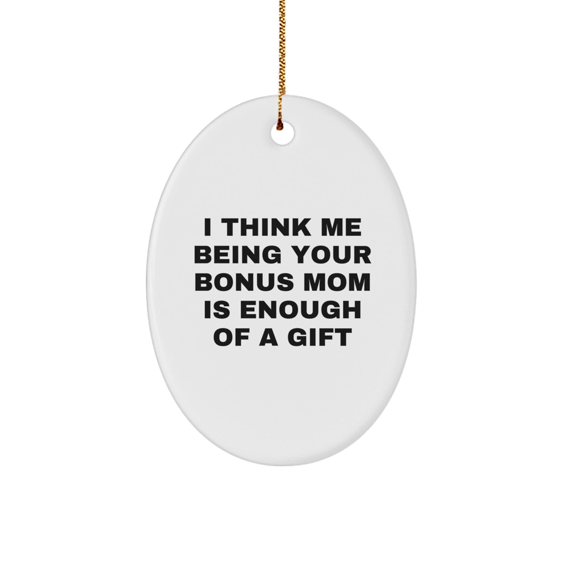 Funny Bonus Mom Gifts, Oval Christmas Ornaments, I Think Me Being Your Bonus Mom Is Enough Of A Gift, Gifts from Family to Bonus Mom - Image 1