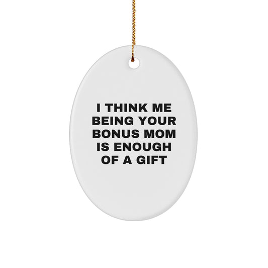 Funny Bonus Mom Gifts, Oval Christmas Ornaments, I Think Me Being Your Bonus Mom Is Enough Of A Gift, Gifts from Family to Bonus Mom - Image 1