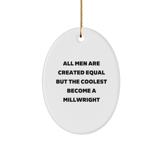 Funny Millwright Gifts from Men - Oval Ornament, All Men Are Created Equal But The Coolest Become A Millwright, Unique Christmas Unique Gifts for Millwright, Millwright Decorations - Image 1