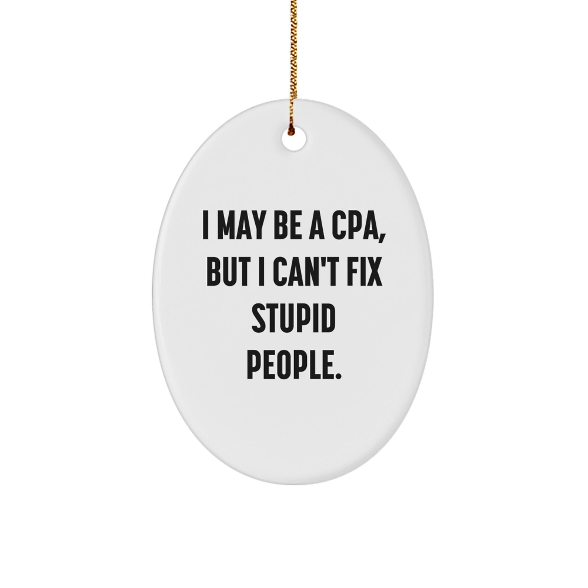 Funny CPA Oval Ornament Gifts from Friends and Family for Christmas Decorations - 'I May Be A Cpa, But I Can't Fix Stupid People.' - Image 1