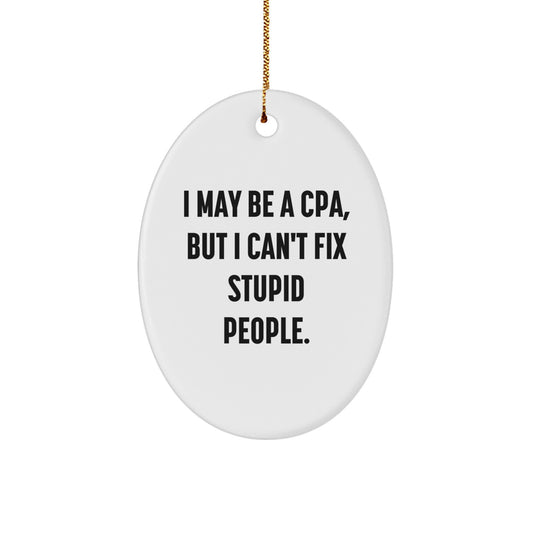 Funny CPA Oval Ornament Gifts from Friends and Family for Christmas Decorations - 'I May Be A Cpa, But I Can't Fix Stupid People.' - Image 1