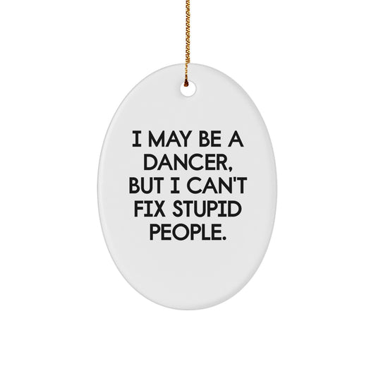 Funny Dancer Gifts for Christmas | Oval Ornament I May Be A Dancer, But I Can't Fix Stupid People - Gifts from Friends and Family - Image 1