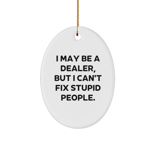 Funny Dealer Gifts for Him or Her, Oval Ornament, 'I May Be A Dealer, But I Can't Fix Stupid People.', Christmas Unique Decor - Image 1