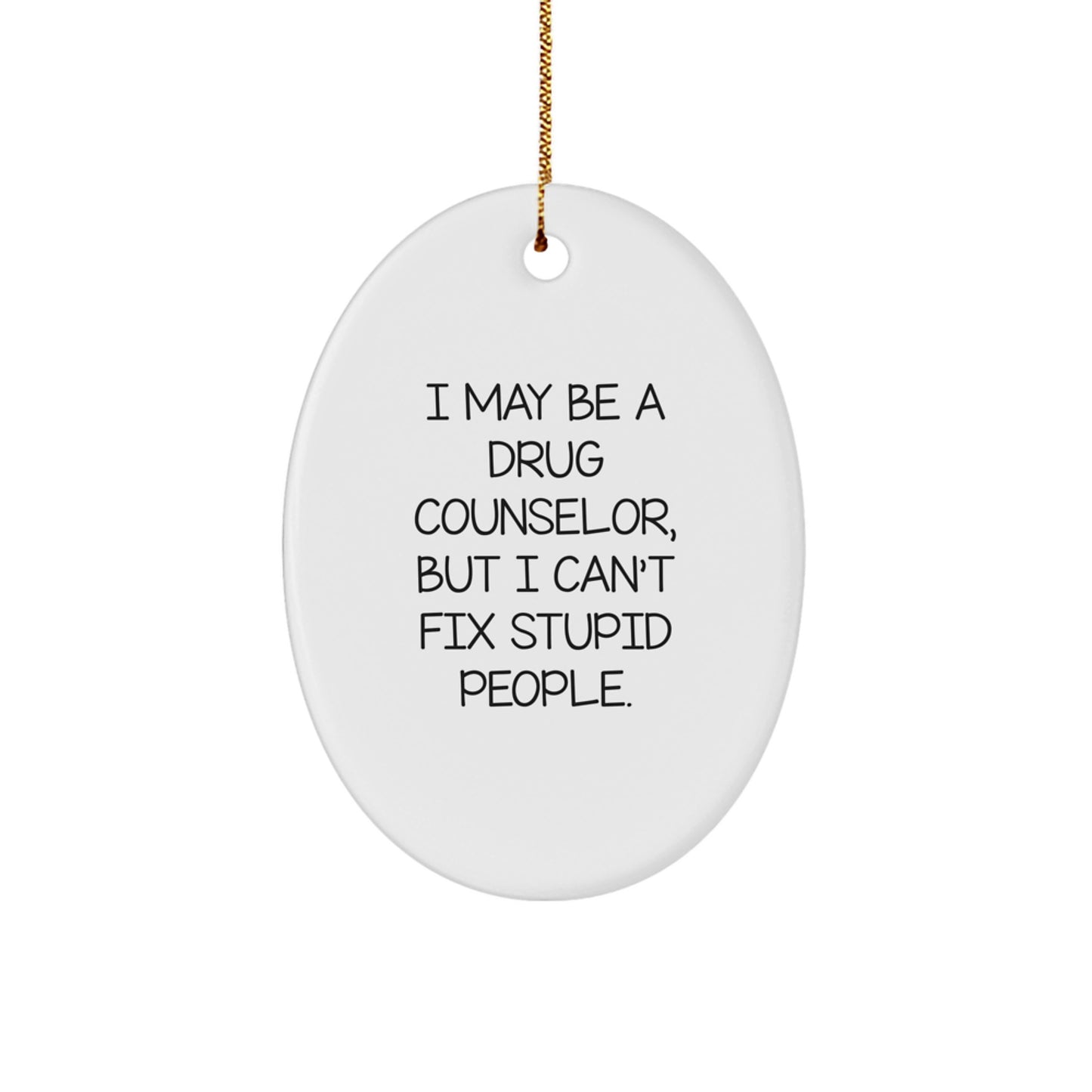 Gifts from Men to Drug Counselors - Funny Oval Ornament for Christmas Unique Gifts, I May Be A Drug Counselor But I Cant Fix Stupid People - Image 1