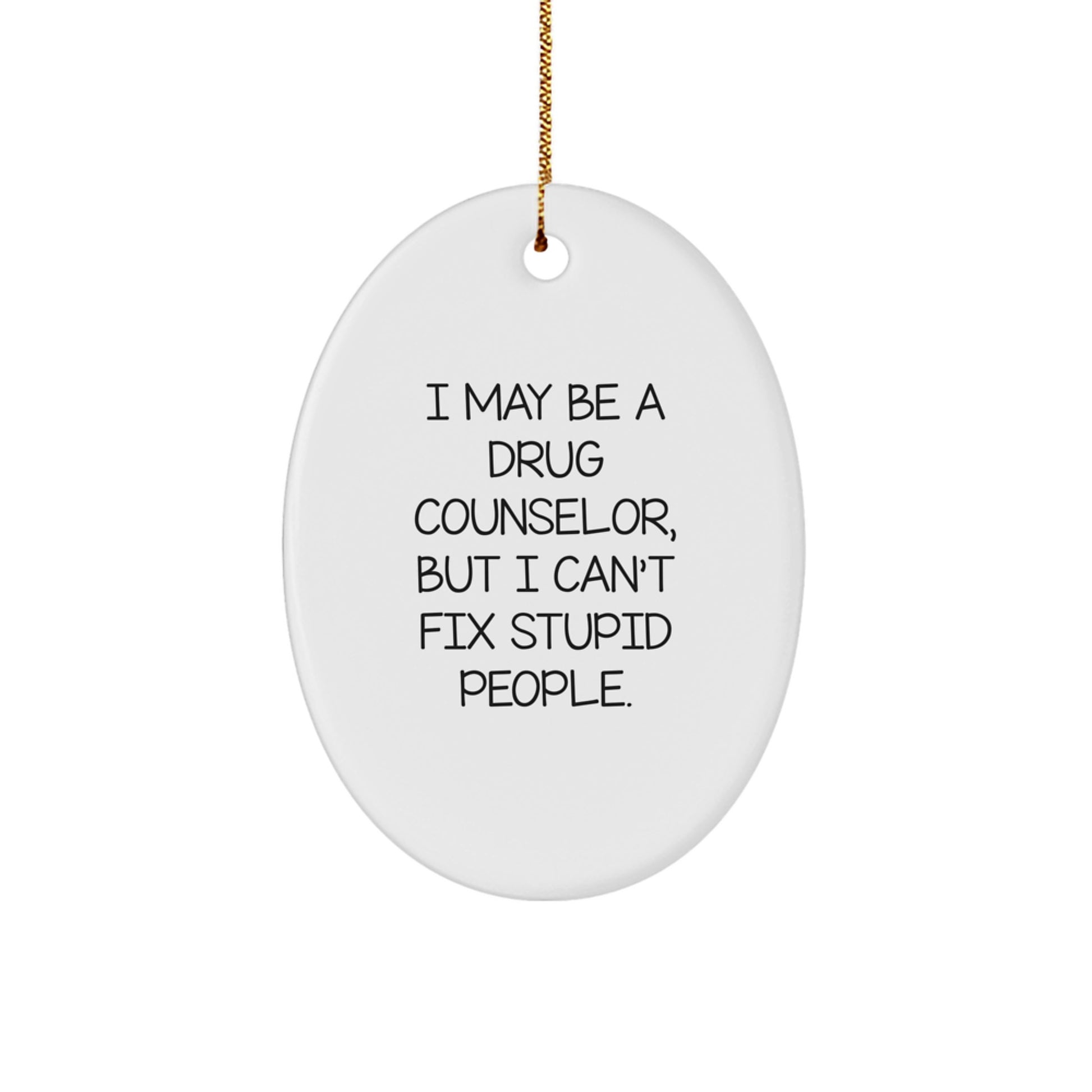 Gifts from Men to Drug Counselors - Funny Oval Ornament for Christmas Unique Gifts, I May Be A Drug Counselor But I Cant Fix Stupid People - Image 1