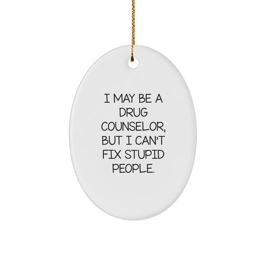 Gifts from Men to Drug Counselors - Funny Oval Ornament for Christmas Unique Gifts, I May Be A Drug Counselor But I Cant Fix Stupid People - Image 1