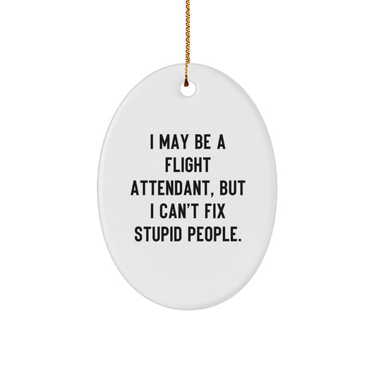 Funny Flight Attendant Christmas Unique Gifts for Men or Women, Oval Ornament - I May Be A Flight Attendant, But I Can't Fix Stupid People. - Image 1
