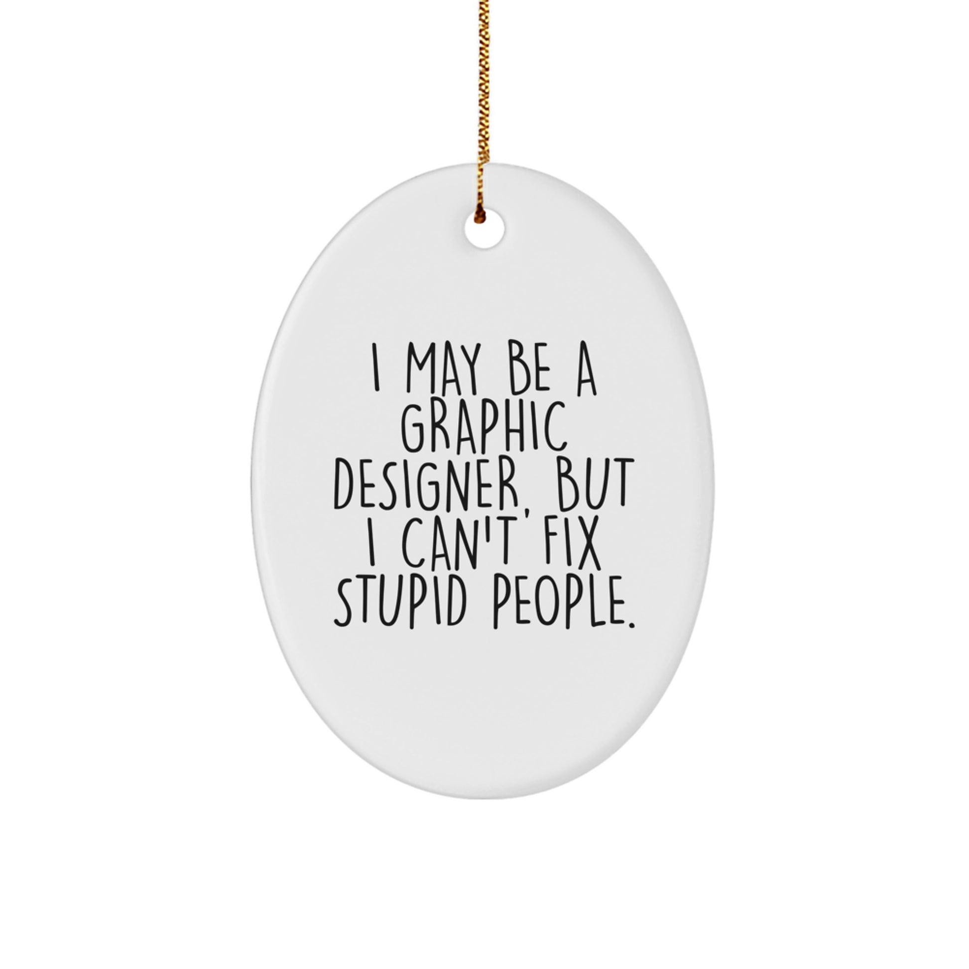 Gifts from Friends for Graphic Designer, Christmas Unique Oval Ornament, Funny Quote Decoration, I May Be A Graphic Designer, But I Can't Fix Stupid People. - Image 1