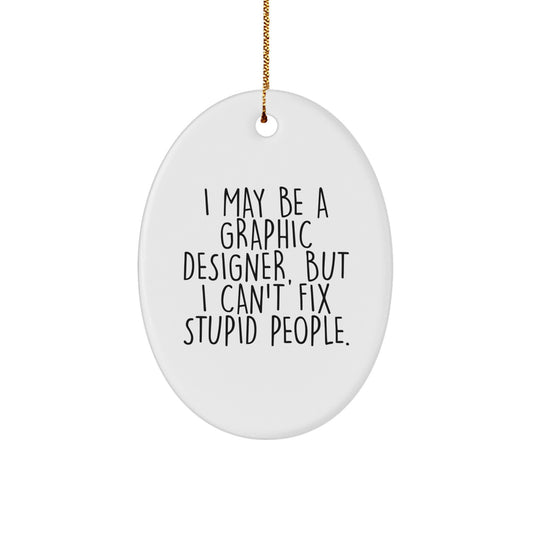 Gifts from Friends for Graphic Designer, Christmas Unique Oval Ornament, Funny Quote Decoration, I May Be A Graphic Designer, But I Can't Fix Stupid People. - Image 1