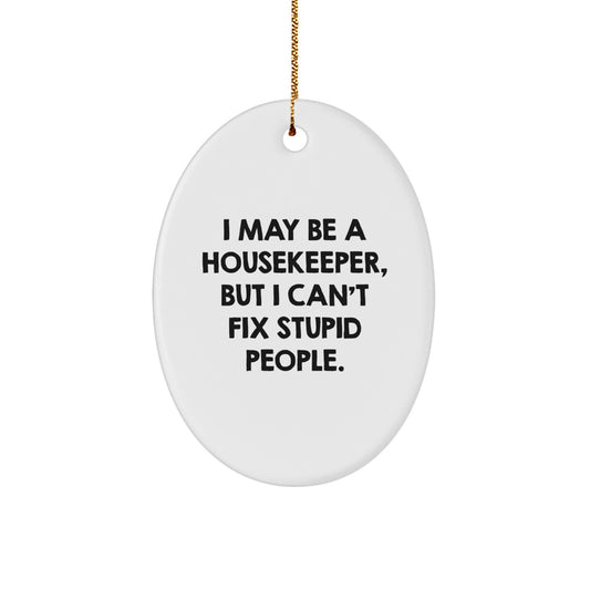 Funny Housekeeper Oval Ornament Gifts from Friends for Housekeeper Women - 'I May Be A Housekeeper, But I Can't Fix Stupid People.' - Image 1