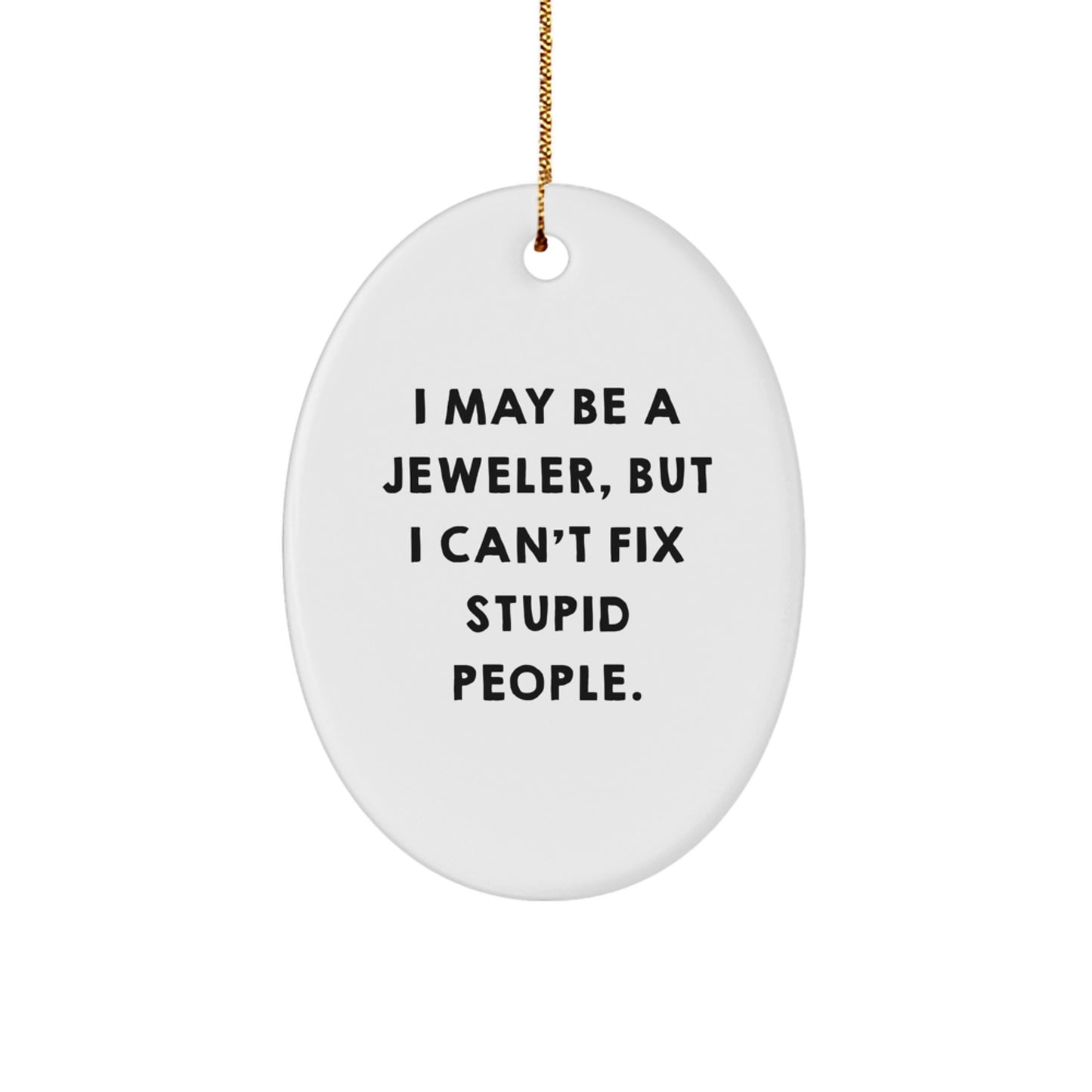 Funny Oval Ornament Gifts from Men to Women Jeweler Friends, I May Be A Jeweler, But I Can't Fix Stupid People. Christmas Unique Gifts for Jeweler Family - Image 1