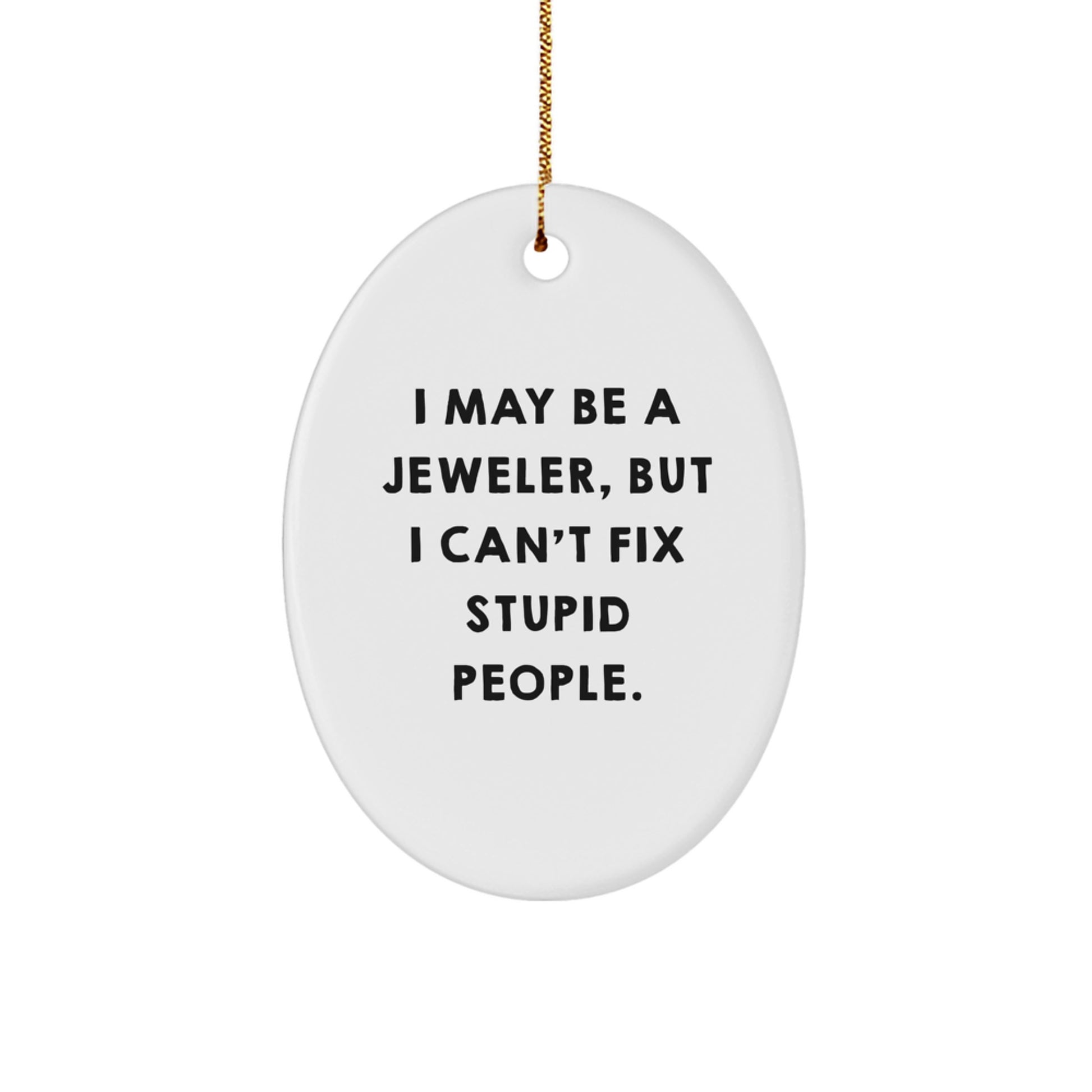 Funny Oval Ornament Gifts from Men to Women Jeweler Friends, I May Be A Jeweler, But I Can't Fix Stupid People. Christmas Unique Gifts for Jeweler Family - Image 1