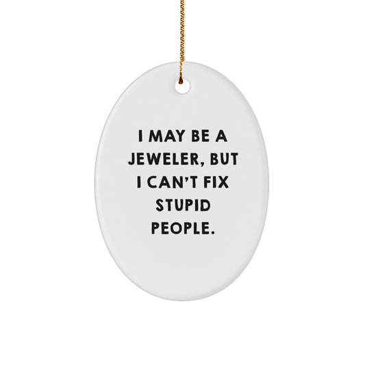 Funny Oval Ornament Gifts from Men to Women Jeweler Friends, I May Be A Jeweler, But I Can't Fix Stupid People. Christmas Unique Gifts for Jeweler Family - Image 1