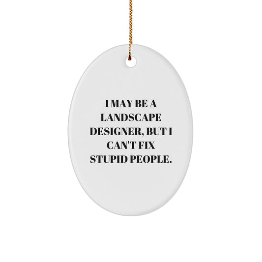 Funny Landscape Designer Gifts for Friends, Christmas Unique Oval Ornament, I May Be A Landscape Designer, But I Can't Fix Stupid People. - Image 1