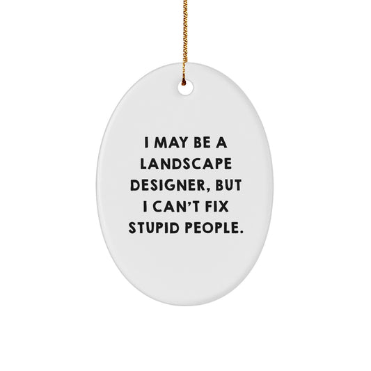 Funny Landscape Designer Gifts for Friends from Men - Oval Ornament I May Be A Landscape Designer But I Cant Fix Stupid People - Image 1