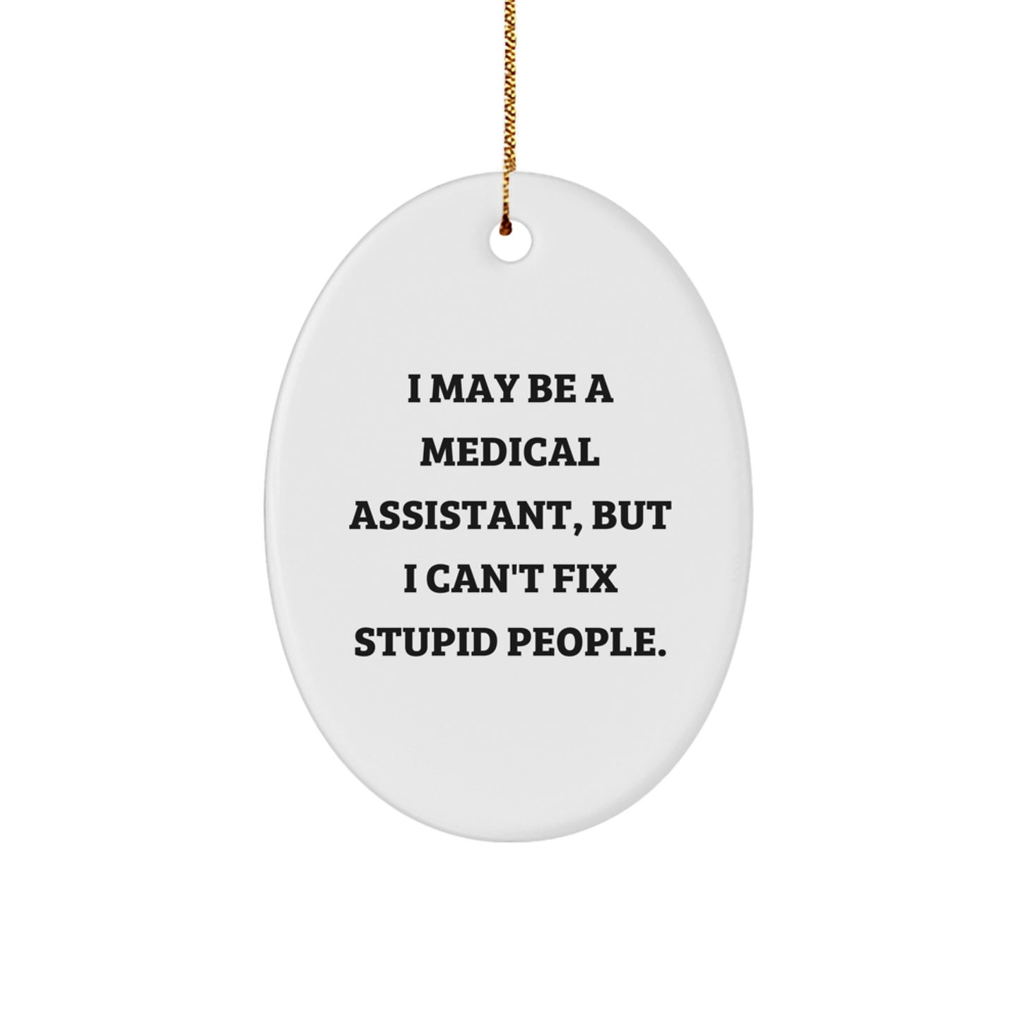 Funny Medical Assistant Gifts for Men, Oval Ornament with I May Be A Medical Assistant, But I Can't Fix Stupid People, Gifts from Family to Medical Assistant - Image 1