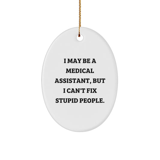 Funny Medical Assistant Gifts for Men, Oval Ornament with I May Be A Medical Assistant, But I Can't Fix Stupid People, Gifts from Family to Medical Assistant - Image 1