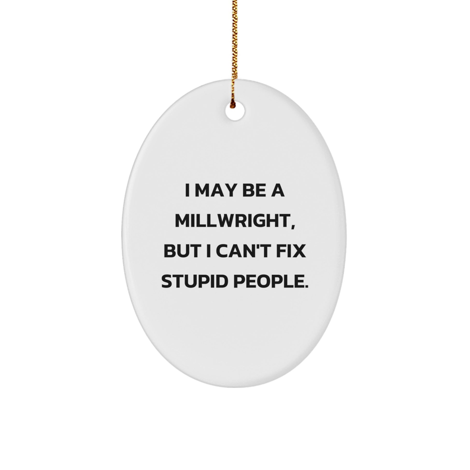 Funny Millwright Gifts from Friends for Men - Oval Ornament I May Be A 'Millwright' - Image 1