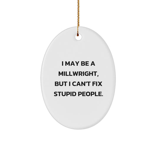 Funny Millwright Gifts from Friends for Men - Oval Ornament I May Be A 'Millwright' - Image 1