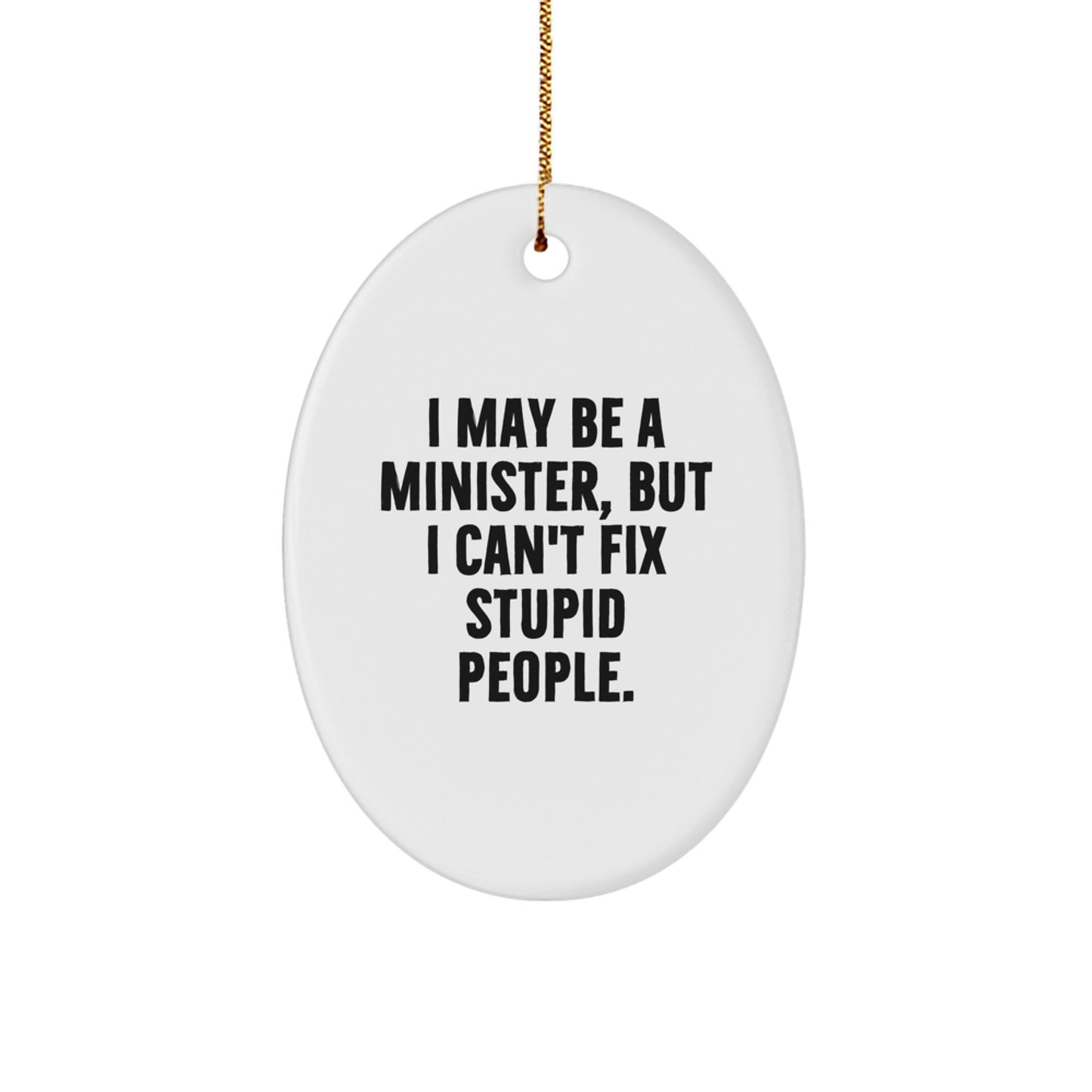 Funny Minister Gifts for Men - Oval Ornament with 'I May Be A Minister, But I Can't Fix Stupid People.' Quote, Christmas Unique Gifts from Friends, Family, Coworkers - Image 1