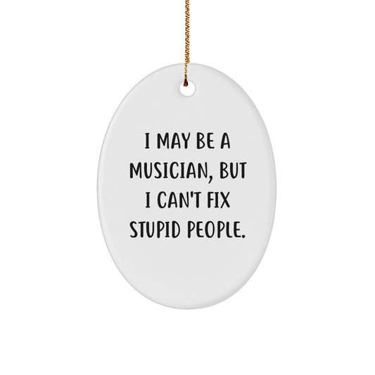 Funny Musician Gifts for Friends Family - Oval Ornament I May Be A Musician, But I Can't Fix Stupid People. Christmas Unique Gifts from Men to Musician - Image 1
