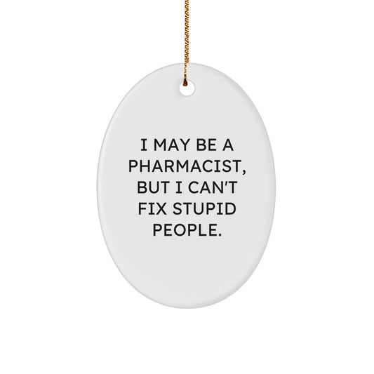 Funny Pharmacist Oval Ornament Gifts from Men to Women Coworkers Friends Family, I May Be A Pharmacist, But I Can't Fix Stupid People. Christmas Unique Gifts for Pharmacist - Image 1