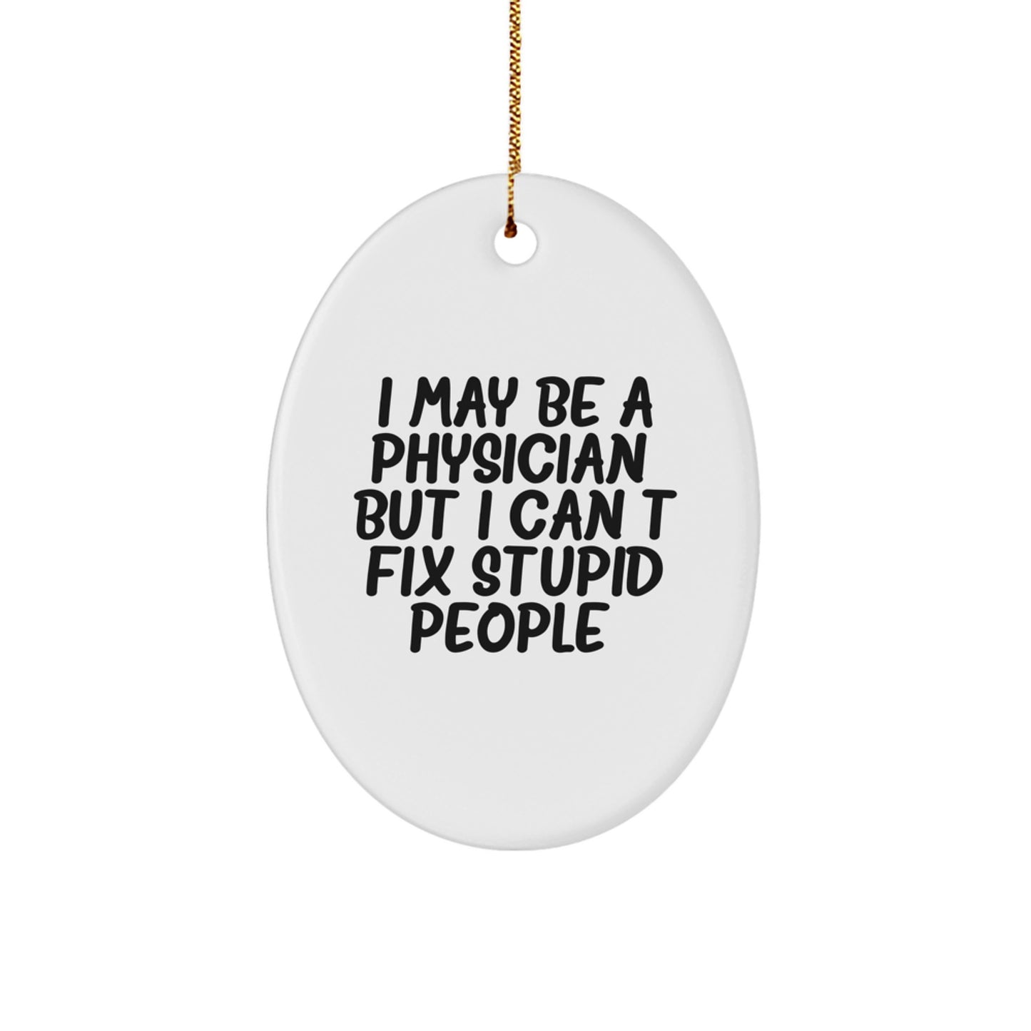 Funny Physician Christmas Unique Gifts for Men, Oval Ornament Gifts from Friends, 'I May Be A Physician, But I Can't Fix Stupid People.', Unique Christmas Unique Gifts for Physician - Image 1