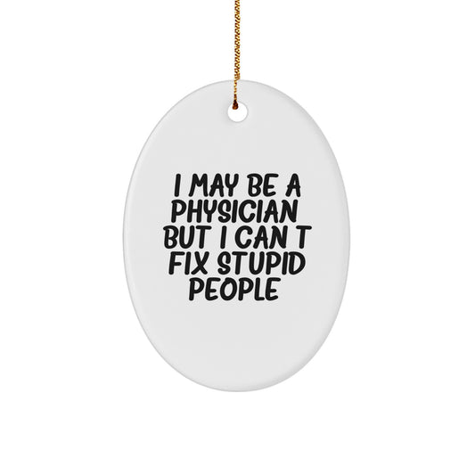 Funny Physician Christmas Unique Gifts for Men, Oval Ornament Gifts from Friends, 'I May Be A Physician, But I Can't Fix Stupid People.', Unique Christmas Unique Gifts for Physician - Image 1